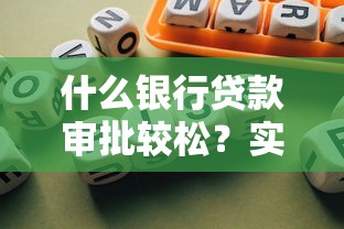什么银行贷款审批较松？实测这几家银行更容易通过！
