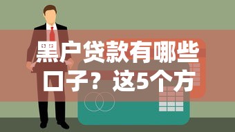黑户贷款有哪些口子？这5个方法或许能解燃眉之急