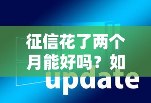 征信花了两个月能好吗？如何补救？三步快速恢复信用