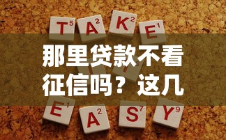 那里贷款不看征信吗？这几个渠道或许能帮你解决难题