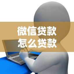微信贷款怎么贷款到银行卡？详细步骤和注意事项全解析