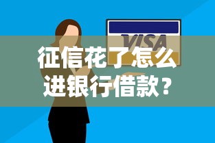 征信花了怎么进银行借款？三招教你补救信用记录！