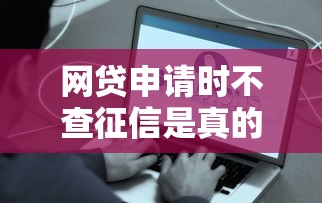 网贷申请时不查征信是真的吗？这些平台竟然能秒批到账