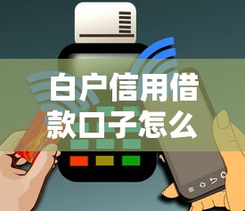 白户信用借款口子怎么选？实测5个低门槛方案
