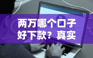 两万哪个口子好下款？真实评测这5个平台，资质一般也能申请