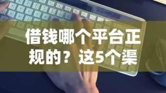 借钱哪个平台正规的？这5个渠道最安全