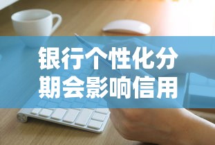 银行个性化分期会影响信用吗？这3个隐藏规则要了解