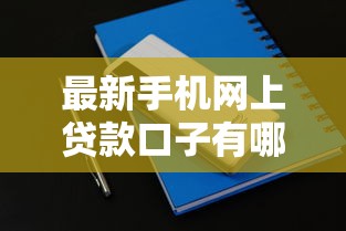 最新手机网上贷款口子有哪些？实测5个快速到账平台攻略分享！