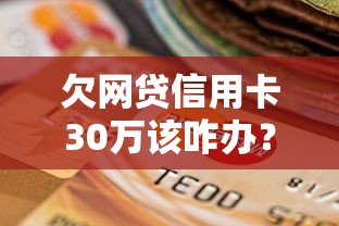 欠网贷信用卡30万该咋办？真实协商还款经验分享