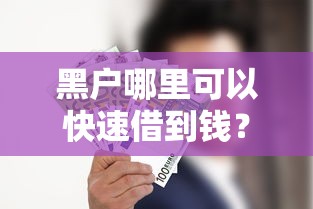 黑户哪里可以快速借到钱？这5个渠道或许能解燃眉之急