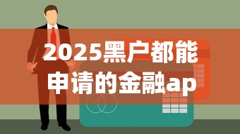 2025黑户都能申请的金融app！这5个小众平台居然能秒过审？