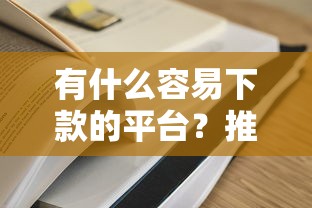 有什么容易下款的平台？推荐这5家审核快、门槛低的平台