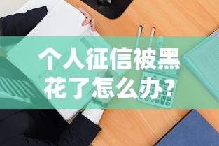 个人征信被黑花了怎么办？别慌！教你几招补救方法