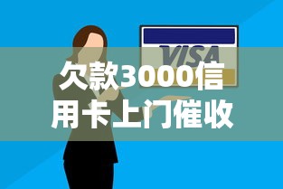 欠款3000信用卡上门催收怎么办？3个步骤轻松应对