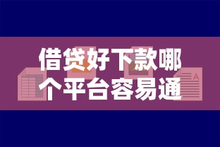 借贷好下款哪个平台容易通过？推荐这几个靠谱渠道