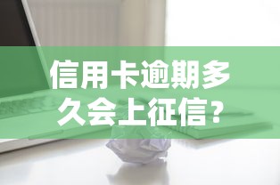 信用卡逾期多久会上征信？3个关键时间点影响征信记录