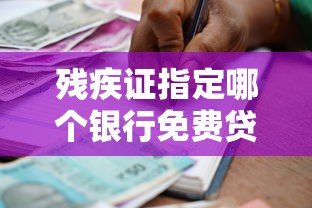 残疾证指定哪个银行免费贷款？最全政策解析