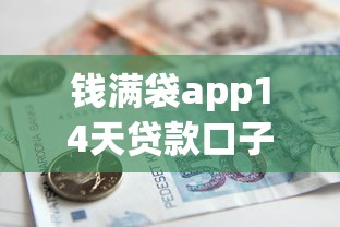 钱满袋app14天贷款口子真实测评：小额周转这样操作更划算
