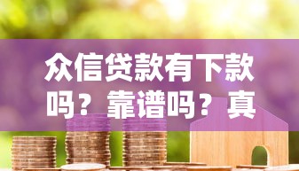 众信贷款有下款吗？靠谱吗？真实用户告诉你答案