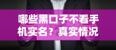 哪些黑口子不看手机实名？真实情况揭秘，这些坑别踩！
