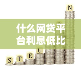 什么网贷平台利息低比较正规？这5家靠谱选择值得收藏！