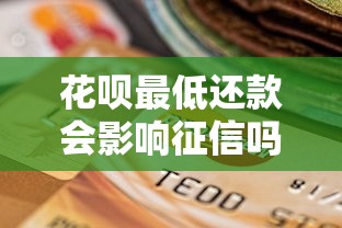 花呗最低还款会影响征信吗？真实情况深度解析