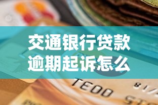交通银行贷款逾期起诉怎么协商还款的应对技巧