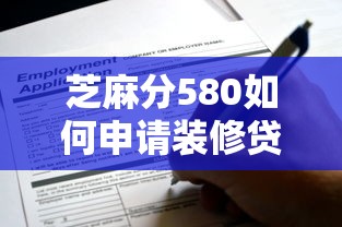 芝麻分580如何申请装修贷款？低分攻略+平台推荐