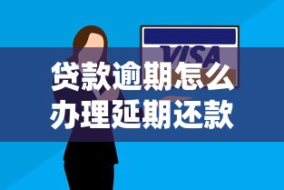 贷款逾期怎么办理延期还款？别慌！手把手教你协商技巧