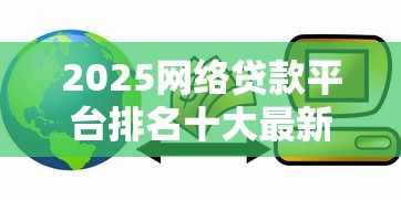 2025网络贷款平台排名十大最新测评！超全整理必看