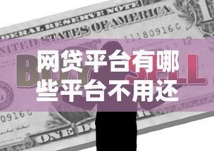 网贷平台有哪些平台不用还？揭秘真实借贷规则