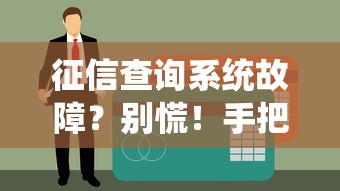 征信查询系统故障？别慌！手把手教你应对贷款难题
