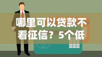 哪里可以贷款不看征信？5个低门槛正规渠道盘点