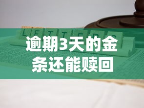 逾期3天的金条还能赎回吗？别慌！答案比你想的更简单