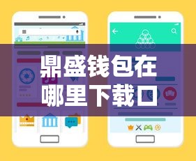 鼎盛钱包在哪里下载口子？手把手教你官方渠道+注意事项