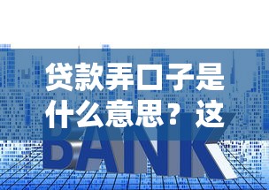 贷款弄口子是什么意思？这3个套路要当心！