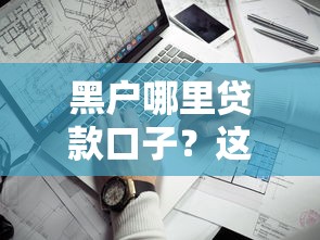 黑户哪里贷款口子？这几个靠谱渠道或许能帮到你！