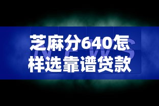芝麻分640怎样选靠谱贷款平台？注意这几点！