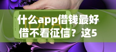什么app借钱最好借不看征信？这5个口子实测能下款