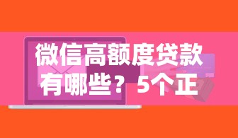 微信高额度贷款有哪些？5个正规渠道实测推荐