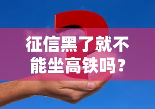 征信黑了就不能坐高铁吗？真实影响与解决办法全解析