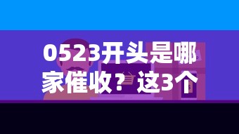 0523开头是哪家催收？这3个催收公司要警惕！