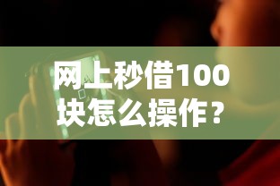 网上秒借100块怎么操作？这3个低门槛平台实测通过率高
