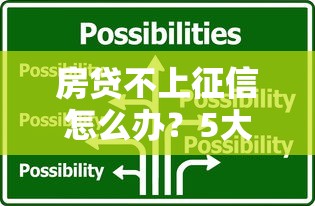 房贷不上征信怎么办？5大影响和应对方案全解析