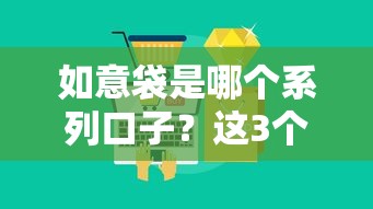 如意袋是哪个系列口子？这3个大平台旗下贷款产品更靠谱