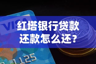 红塔银行贷款还款怎么还？详细流程手把手教学