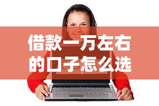 借款一万左右的口子怎么选？实测3个低门槛平台推荐