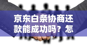 京东白条协商还款能成功吗？怎么操作最稳妥？真实经验分享
