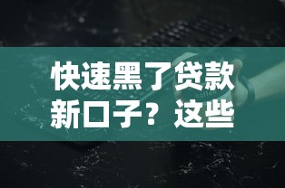 快速黑了贷款新口子？这些隐藏细节你必须摸透