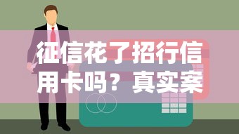 征信花了招行信用卡吗？真实案例分析+补救指南